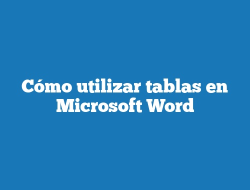 Cómo utilizar tablas en Microsoft Word