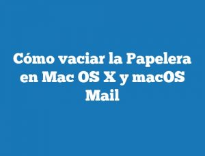Cómo vaciar la Papelera en Mac OS X y macOS Mail