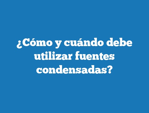 ¿Cómo y cuándo debe utilizar fuentes condensadas?