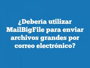 ¿Debería utilizar MailBigFile para enviar archivos grandes por correo electrónico?