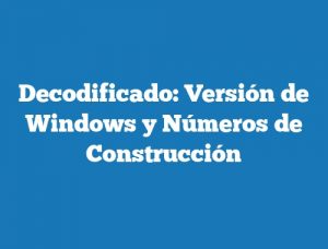 Decodificado: Versión de Windows y Números de Construcción