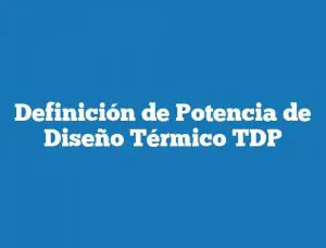Definición de Potencia de Diseño Térmico TDP