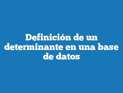 Definición de un determinante en una base de datos