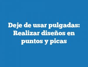 Deje de usar pulgadas: Realizar diseños en puntos y picas