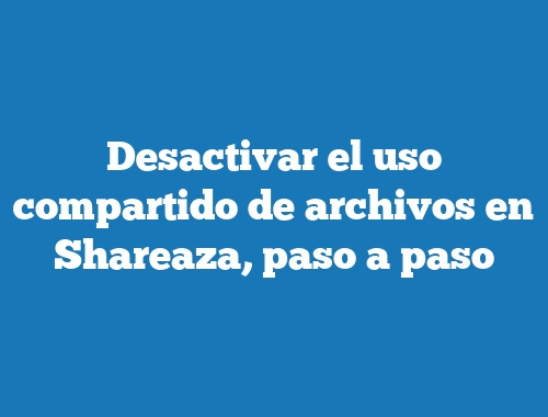 Desactivar el uso compartido de archivos en Shareaza, paso a paso