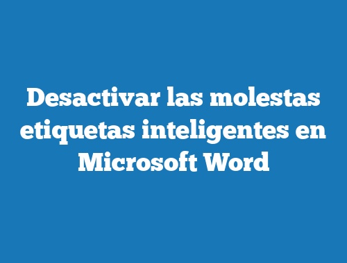 Desactivar las molestas etiquetas inteligentes en Microsoft Word