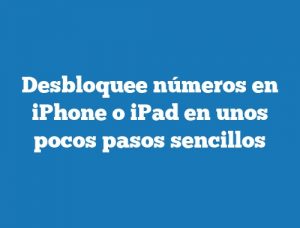 Desbloquee números en iPhone o iPad en unos pocos pasos sencillos