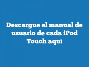 Descargue el manual de usuario de cada iPod Touch aquí