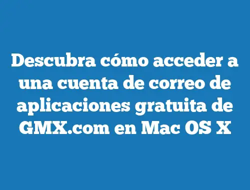 Descubra cómo acceder a una cuenta de correo de aplicaciones gratuita de GMX.com en Mac OS X