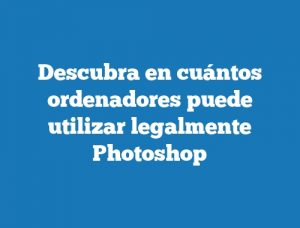 Descubra en cuántos ordenadores puede utilizar legalmente Photoshop