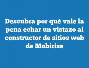 Descubra por qué vale la pena echar un vistazo al constructor de sitios web de Mobirise