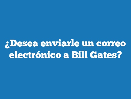 ¿Desea enviarle un correo electrónico a Bill Gates?