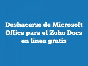 Deshacerse de Microsoft Office para el Zoho Docs en línea gratis