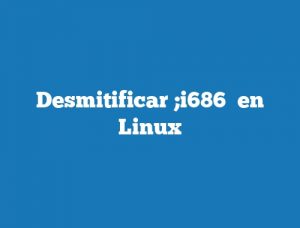 Desmitificar ;i686″ en Linux