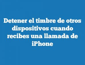 Detener el timbre de otros dispositivos cuando recibes una llamada de iPhone