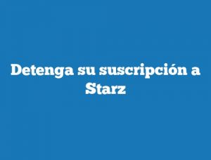 Detenga su suscripción a Starz