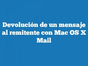 Devolución de un mensaje al remitente con Mac OS X Mail