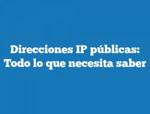 Direcciones IP públicas: Todo lo que necesita saber