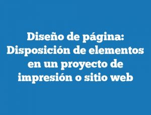 Diseño de página: Disposición de elementos en un proyecto de impresión o sitio web