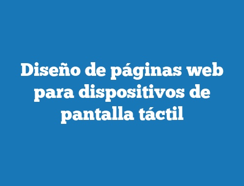 Diseño de páginas web para dispositivos de pantalla táctil