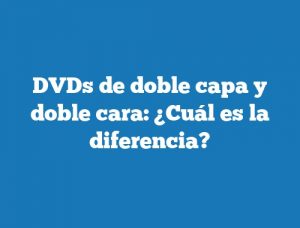 DVDs de doble capa y doble cara: ¿Cuál es la diferencia?