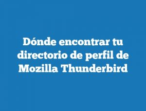 Dónde encontrar tu directorio de perfil de Mozilla Thunderbird