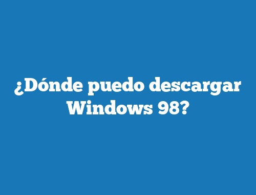 ¿Dónde puedo descargar Windows 98?
