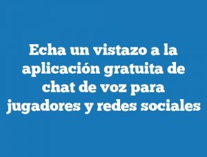 Echa un vistazo a la aplicación gratuita de chat de voz para jugadores y redes sociales