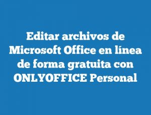 Editar archivos de Microsoft Office en línea de forma gratuita con ONLYOFFICE Personal