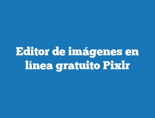 Editor de imágenes en línea gratuito Pixlr