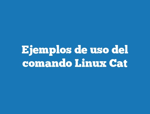 Ejemplos de uso del comando Linux Cat