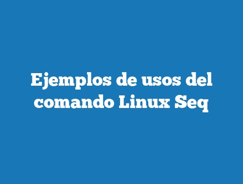 Ejemplos de usos del comando Linux Seq