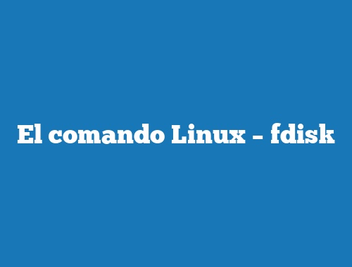 El comando Linux – fdisk