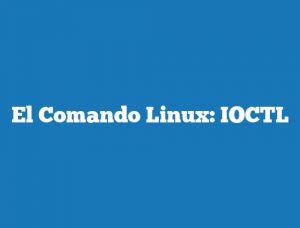 El Comando Linux: IOCTL