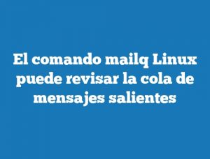 El comando mailq Linux puede revisar la cola de mensajes salientes