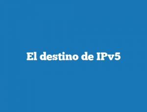 El destino de IPv5