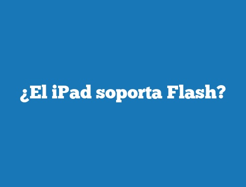 ¿El iPad soporta Flash?