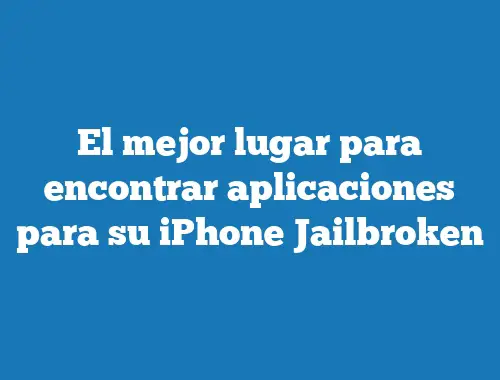 El mejor lugar para encontrar aplicaciones para su iPhone Jailbroken