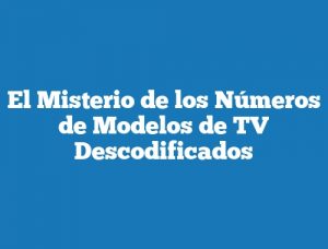 El Misterio de los Números de Modelos de TV Descodificados