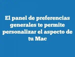 El panel de preferencias generales te permite personalizar el aspecto de tu Mac