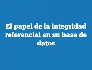 El papel de la integridad referencial en su base de datos