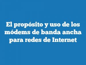 El propósito y uso de los módems de banda ancha para redes de Internet