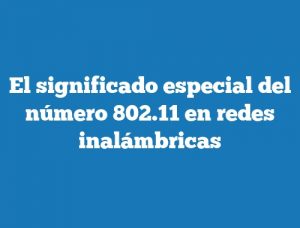 El significado especial del número 802.11 en redes inalámbricas