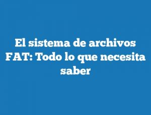 El sistema de archivos FAT: Todo lo que necesita saber