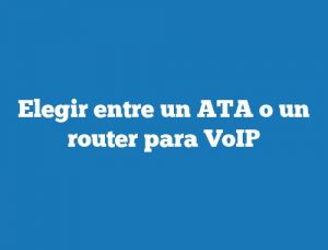 Elegir entre un ATA o un router para VoIP