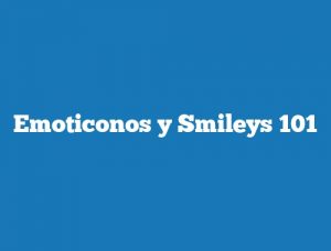 Emoticonos y Smileys 101