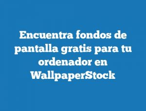 Encuentra fondos de pantalla gratis para tu ordenador en WallpaperStock