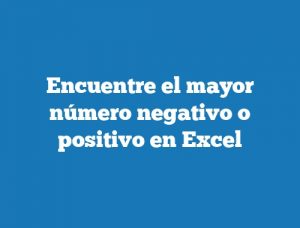 Encuentre el mayor número negativo o positivo en Excel
