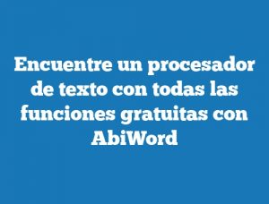 Encuentre un procesador de texto con todas las funciones gratuitas con AbiWord