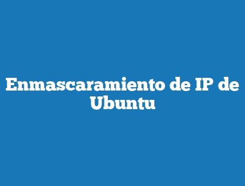 Enmascaramiento de IP de Ubuntu